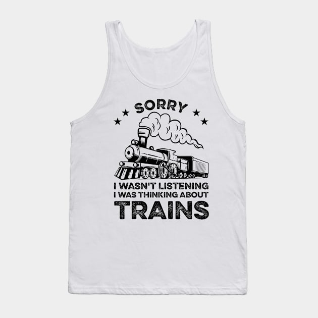 Sorry I Wasn't Listening I Was Thinking About Trains Funny Train Lover Tank Top by LawrenceBradyArt